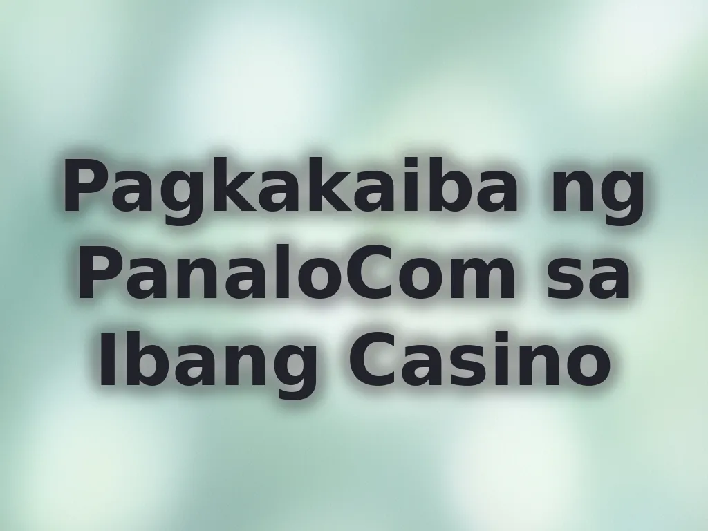 Pagkakaiba ng PanaloCom sa Ibang Casino
